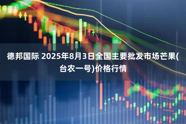 德邦国际 2025年8月3日全国主要批发市场芒果(台农一号)价格行情